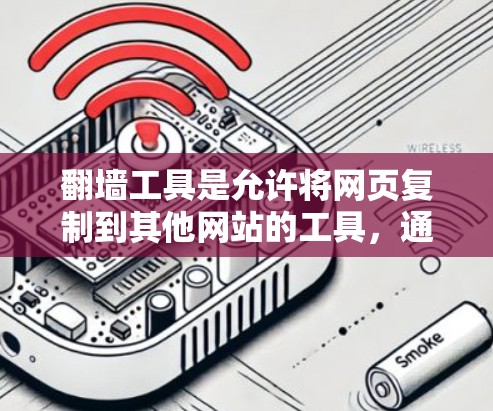 翻墙工具是允许将网页复制到其他网站的工具，通常用于访问镜像内容或在特定网站访问 Friendlier 网站。以下是对翻墙工具的详细分析和推荐