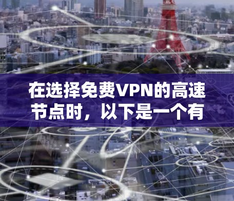 在选择免费VPN的高速节点时，以下是一个有序的指南，帮助您找到最适合您的选择