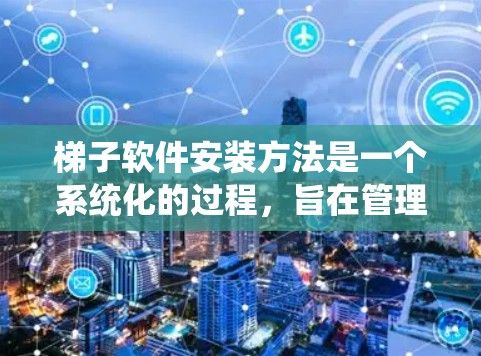 梯子软件安装方法是一个系统化的过程,旨在管理软件包和配置文件。以下是详细的步骤和方法 梯子软件安装方法是一个系统化的过程,旨在管理软件包和配置文件。以下是详细的步骤和方法
