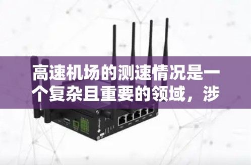 高速机场的测速情况是一个复杂且重要的领域,涉及多个方面,以下是对该领域的一些总结和思考 高速机场的测速情况是一个复杂且重要的领域,涉及多个方面,以下是对该领域的一些总结和思考