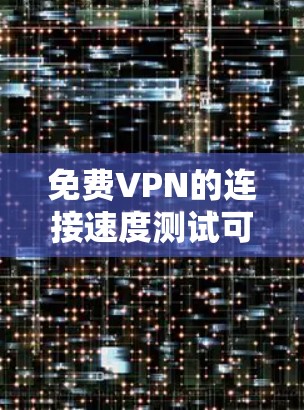 免费VPN的连接速度测试可以帮助你了解VPN的实际性能,确保你在使用时不会遇到延迟过长、连接被截获等问题。以下是一些步骤和工具建议,帮助你完成连接速度测试 免费VPN的连接速度测试可以帮助你了解VPN的实际性能,确保你在使用时不会遇到延迟过长、连接被截获等问题。以下是一些步骤和工具建议,帮助你完成连接速度测试