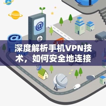深度解析手机VPN技术,如何安全地连接世界 深度解析手机VPN技术,如何安全地连接世界