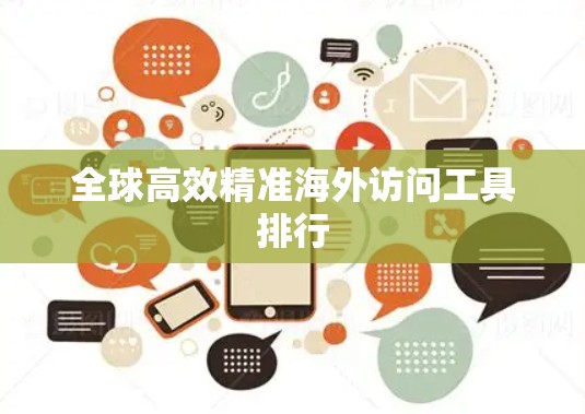 全球高效精准海外访问工具排行 全球高效精准海外访问工具排行