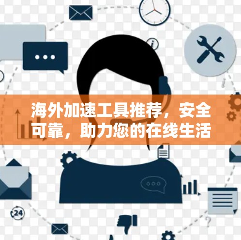 海外加速工具推荐，安全可靠，助力您的在线生活