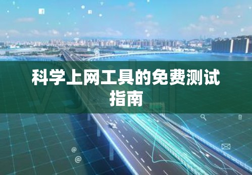 科学上网工具的免费测试指南 科学上网工具的免费测试指南