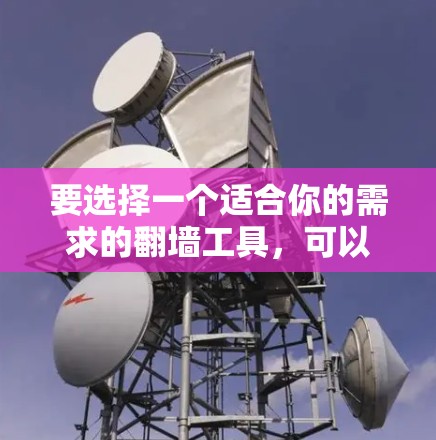 要选择一个适合你的需求的翻墙工具，可以按照以下步骤进行