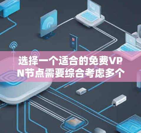 选择一个适合的免费VPN节点需要综合考虑多个因素,包括用户的需求、地理位置、服务器的安全性、隐私保护以及用户可能的使用习惯和功能需求。以下是一个分步骤的指南,帮助你做出明智的选择 选择一个适合的免费VPN节点需要综合考虑多个因素,包括用户的需求、地理位置、服务器的安全性、隐私保护以及用户可能的使用习惯和功能需求。以下是一个分步骤的指南,帮助你做出明智的选择