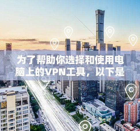 为了帮助你选择和使用电脑上的VPN工具,以下是一个详细的指南,涵盖各个步骤和推荐 为了帮助你选择和使用电脑上的VPN工具,以下是一个详细的指南,涵盖各个步骤和推荐