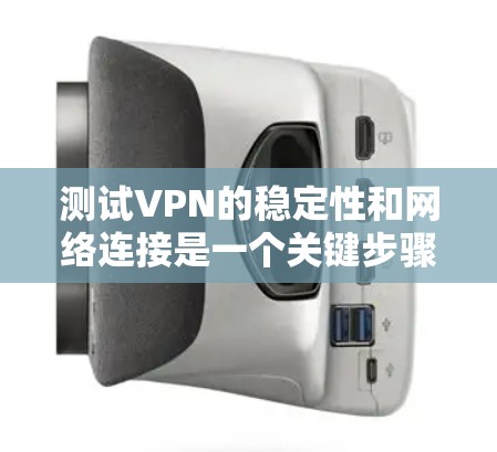 测试VPN的稳定性和网络连接是一个关键步骤，可以帮助你确保VPN使用的安全性。以下是一些详细的测试步骤，涵盖从连接到连接状态的各个方面