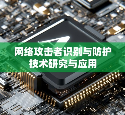 网络攻击者识别与防护技术研究与应用