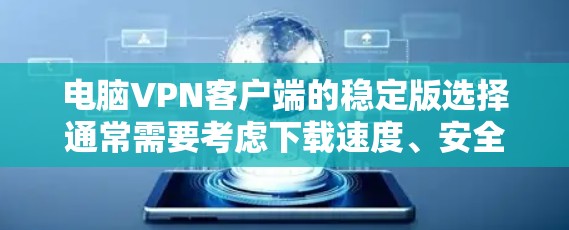 电脑VPN客户端的稳定版选择通常需要考虑下载速度、安全性、兼容性和稳定性的因素。以下是一些推荐的软件推荐，供您参考
