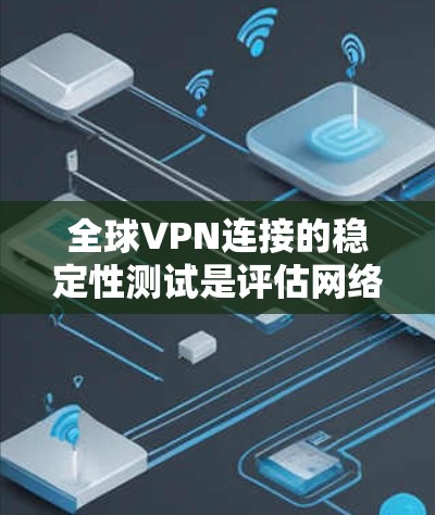 全球VPN连接的稳定性测试是评估网络连接性能、VPN协议稳定性和数据传输质量的重要环节。以下是一些通用的步骤和方法来测试全球VPN连接的稳定性和性能 全球VPN连接的稳定性测试是评估网络连接性能、VPN协议稳定性和数据传输质量的重要环节。以下是一些通用的步骤和方法来测试全球VPN连接的稳定性和性能