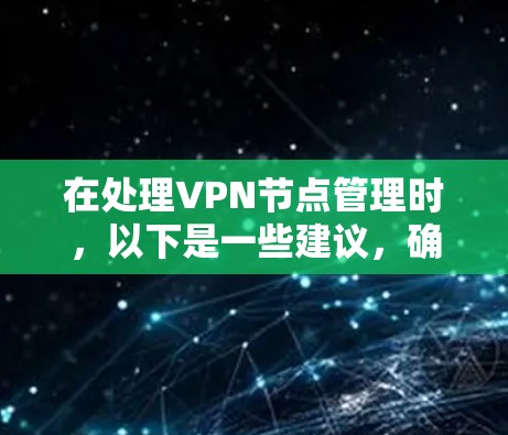 在处理VPN节点管理时,以下是一些建议,确保安全和有效 在处理VPN节点管理时,以下是一些建议,确保安全和有效