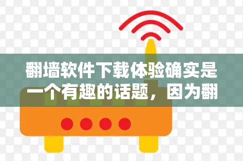 翻墙软件下载体验确实是一个有趣的话题,因为翻墙 software 的下载通常需要一定的努力和时间。以下是一些常见的翻墙软件及其下载体验的总结 翻墙软件下载体验确实是一个有趣的话题,因为翻墙 software 的下载通常需要一定的努力和时间。以下是一些常见的翻墙软件及其下载体验的总结
