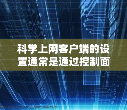 科学上网客户端的设置通常是通过控制面板或设置菜单来进行的。以下是详细的步骤指南,帮助你轻松掌握科学上网客户端的设置方法 科学上网客户端的设置通常是通过控制面板或设置菜单来进行的。以下是详细的步骤指南,帮助你轻松掌握科学上网客户端的设置方法