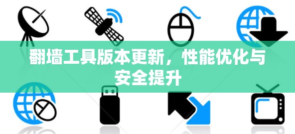 翻墙工具版本更新,性能优化与安全提升 翻墙工具版本更新,性能优化与安全提升