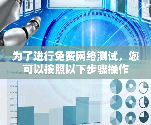 为了进行免费网络测试,您可以按照以下步骤操作 为了进行免费网络测试,您可以按照以下步骤操作