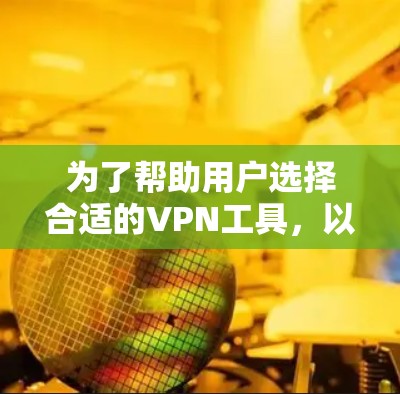 为了帮助用户选择合适的VPN工具,以下是对不同需求和偏好情况的总结 为了帮助用户选择合适的VPN工具,以下是对不同需求和偏好情况的总结