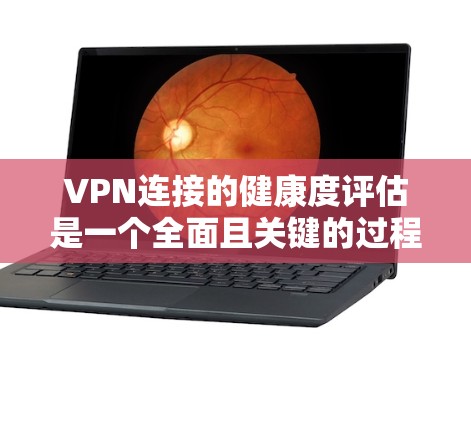 VPN连接的健康度评估是一个全面且关键的过程,旨在确保用户能够安全、可靠地使用VPN服务。以下是一个结构化的评估框架,涵盖了评估VPN连接健康度的关键指标和方法 VPN连接的健康度评估是一个全面且关键的过程,旨在确保用户能够安全、可靠地使用VPN服务。以下是一个结构化的评估框架,涵盖了评估VPN连接健康度的关键指标和方法