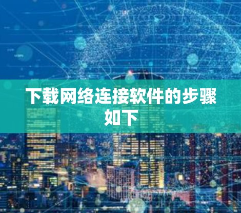 下载网络连接软件的步骤如下