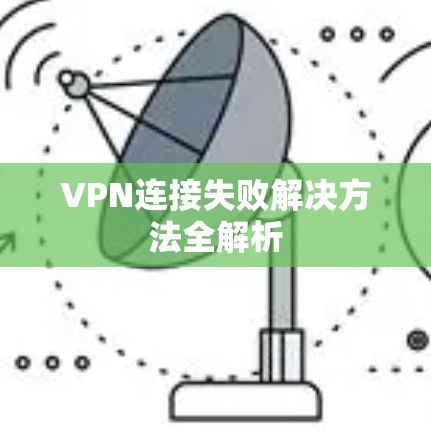 VPN连接失败解决方法全解析 VPN连接失败解决方法全解析