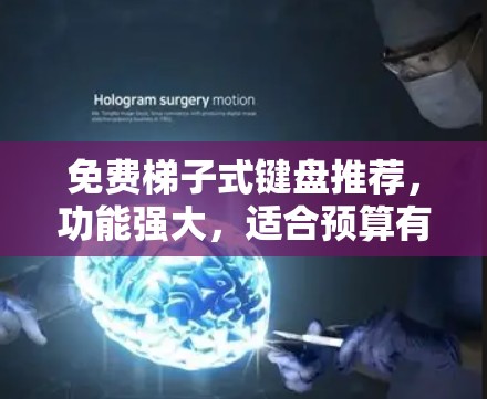 免费梯子式键盘推荐,功能强大,适合预算有限的通信工程师 免费梯子式键盘推荐,功能强大,适合预算有限的通信工程师