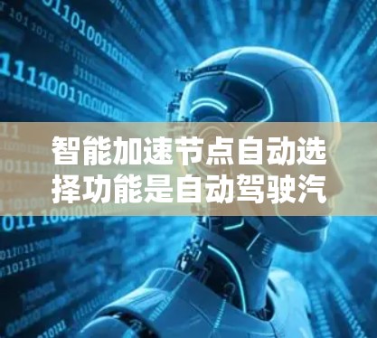 智能加速节点自动选择功能是自动驾驶汽车中不可忽视的重要组成部分，它通过处理多种传感器数据和实时判断，自动做出车辆加速或不加速的决策，确保车辆在复杂路况下的安全和高效行驶。以下是对其功能的详细说明