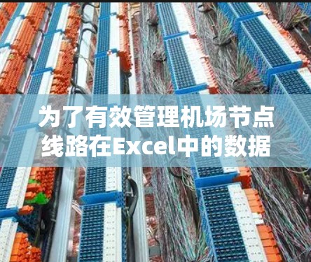 为了有效管理机场节点线路在Excel中的数据，可以按照以下步骤进行
