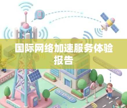 国际网络加速服务体验报告