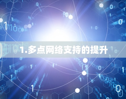 1.多点网络支持的提升 1.多点网络支持的提升