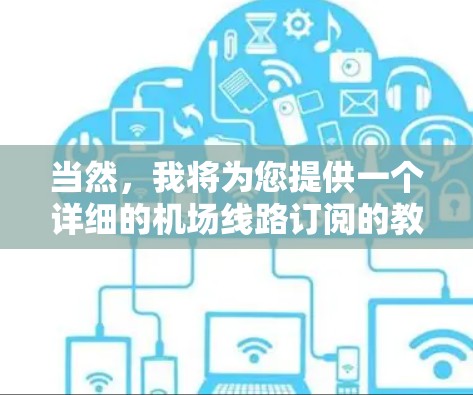 当然,我将为您提供一个详细的机场线路订阅的教程,涵盖基本操作、常见问题和高级功能。以下是详细的步骤指南 当然,我将为您提供一个详细的机场线路订阅的教程,涵盖基本操作、常见问题和高级功能。以下是详细的步骤指南