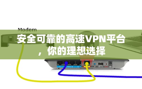 安全可靠的高速VPN平台,你的理想选择 安全可靠的高速VPN平台,你的理想选择