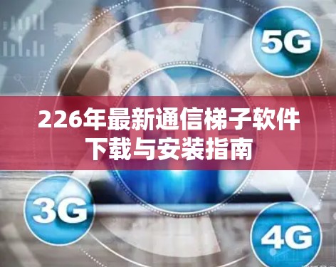 226年最新通信梯子软件下载与安装指南