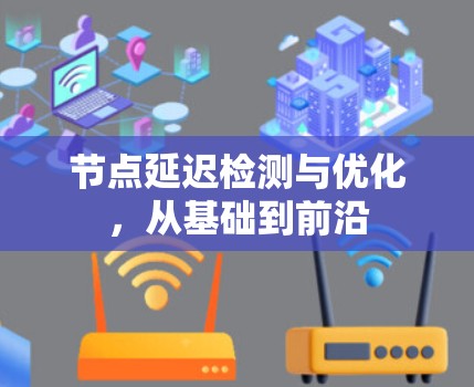 节点延迟检测与优化，从基础到前沿
