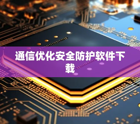 通信优化安全防护软件下载