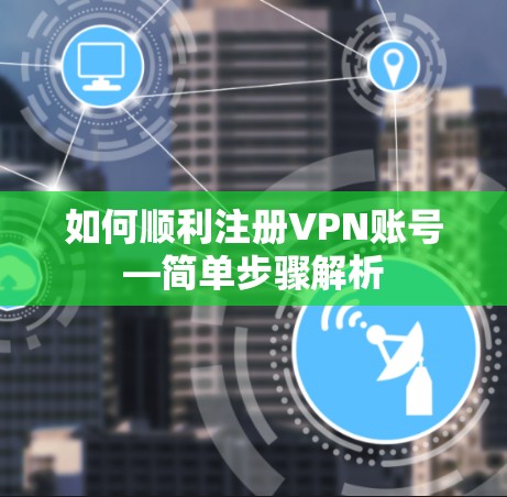 如何顺利注册VPN账号—简单步骤解析 如何顺利注册VPN账号—简单步骤解析