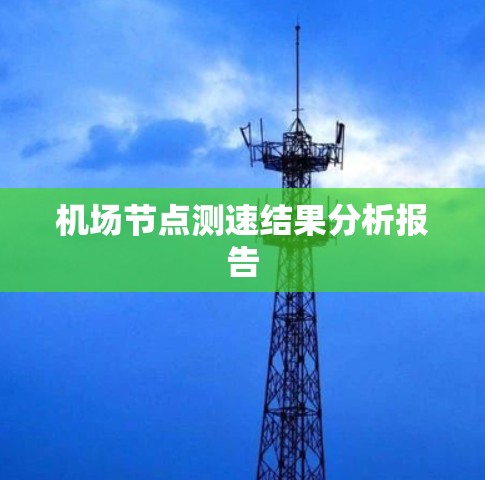 机场节点测速结果分析报告 机场节点测速结果分析报告