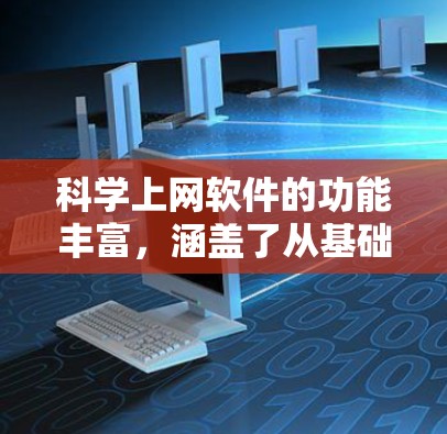 科学上网软件的功能丰富,涵盖了从基础计算到高级数据分析的各个方面。以下是对这些软件的详细解析 科学上网软件的功能丰富,涵盖了从基础计算到高级数据分析的各个方面。以下是对这些软件的详细解析