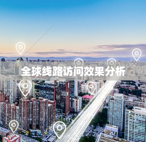 全球线路访问效果分析 全球线路访问效果分析