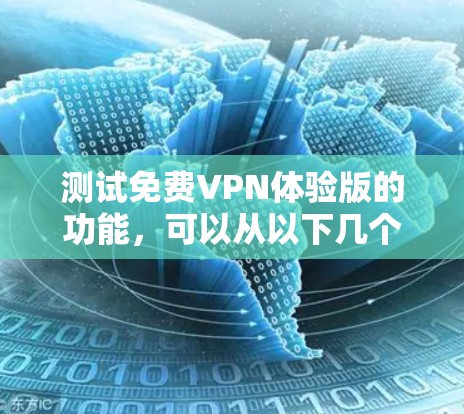 测试免费VPN体验版的功能,可以从以下几个步骤进行 测试免费VPN体验版的功能,可以从以下几个步骤进行
