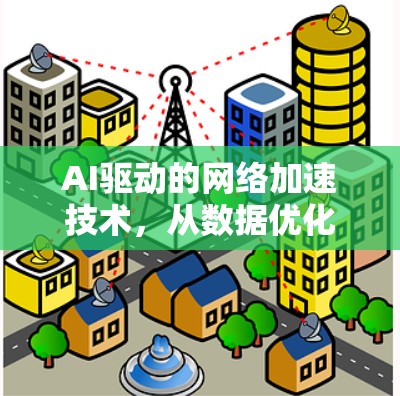AI驱动的网络加速技术，从数据优化到用户体验提升