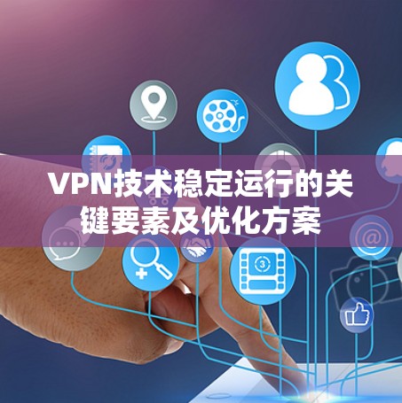 VPN技术稳定运行的关键要素及优化方案