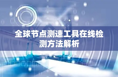 全球节点测速工具在线检测方法解析