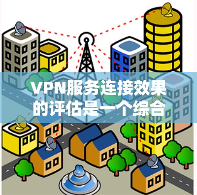 VPN服务连接效果的评估是一个综合性的任务,涉及多个方面,包括连接稳定性、速度、安全性和延迟等问题。以下是一些常见的评估指标和方法,帮助你全面评估VPN服务的连接效果 VPN服务连接效果的评估是一个综合性的任务,涉及多个方面,包括连接稳定性、速度、安全性和延迟等问题。以下是一些常见的评估指标和方法,帮助你全面评估VPN服务的连接效果
