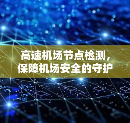高速机场节点检测,保障机场安全的守护者 高速机场节点检测,保障机场安全的守护者