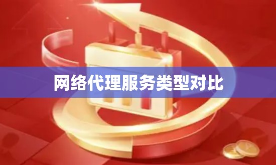 网络代理服务类型对比 网络代理服务类型对比