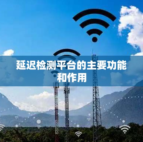 延迟检测平台的主要功能和作用