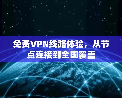 免费VPN线路体验，从节点连接到全国覆盖