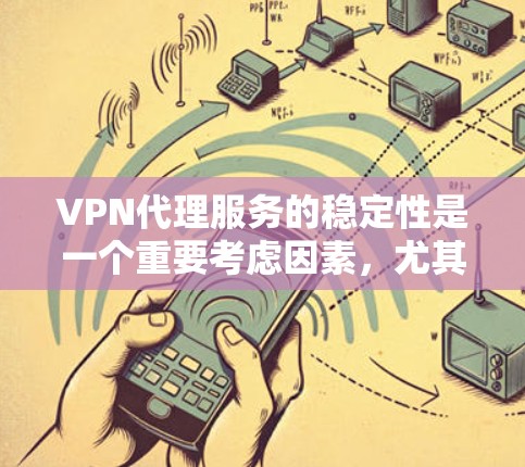VPN代理服务的稳定性是一个重要考虑因素,尤其是在用户需要长时间在线使用时。以下是一些分析 VPN代理服务稳定性的关键点和步骤 VPN代理服务的稳定性是一个重要考虑因素,尤其是在用户需要长时间在线使用时。以下是一些分析 VPN代理服务稳定性的关键点和步骤