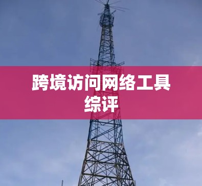 跨境访问网络工具综评 跨境访问网络工具综评